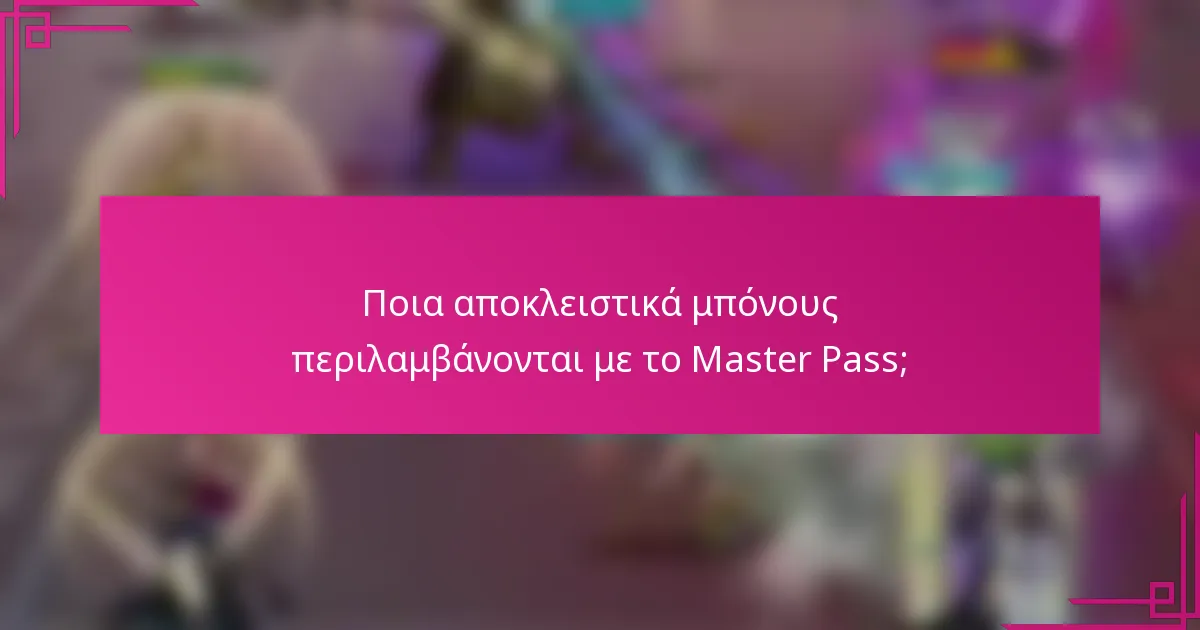 Ποια αποκλειστικά μπόνους περιλαμβάνονται με το Master Pass;