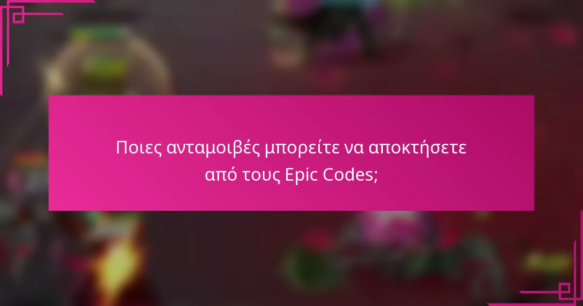 Ποιες ανταμοιβές μπορείτε να αποκτήσετε από τους Epic Codes;
