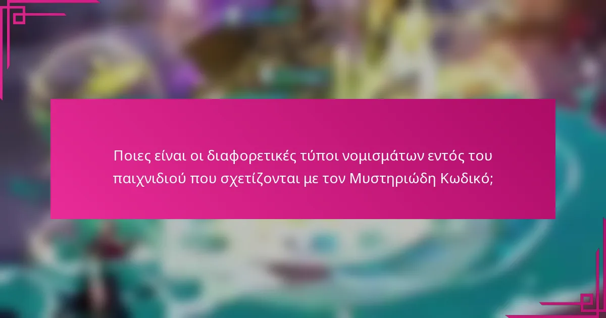 Ποιες είναι οι διαφορετικές τύποι νομισμάτων εντός του παιχνιδιού που σχετίζονται με τον Μυστηριώδη Κωδικό;
