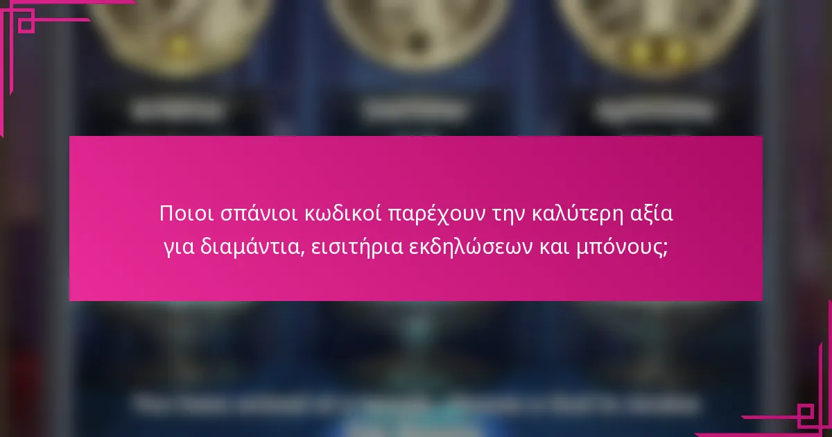 Ποιοι σπάνιοι κωδικοί παρέχουν την καλύτερη αξία για διαμάντια, εισιτήρια εκδηλώσεων και μπόνους;