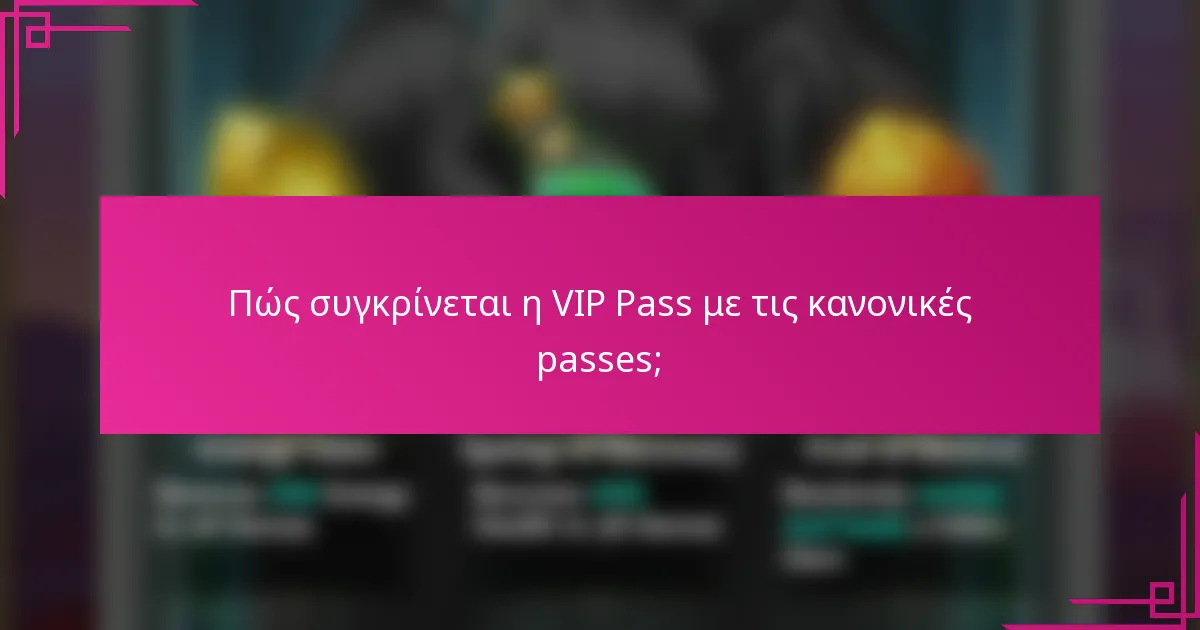 Πώς συγκρίνεται η VIP Pass με τις κανονικές passes;